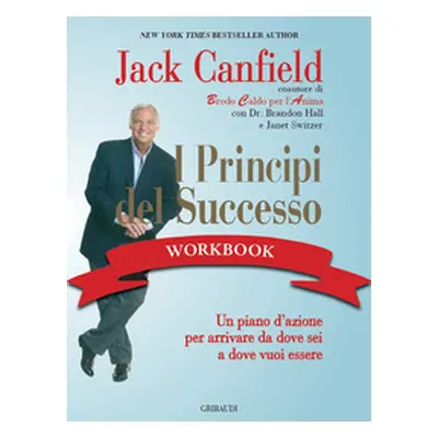 I principi del successo workbook. Un piano d'azione per arrivare da dove sei a dove vuoi essere