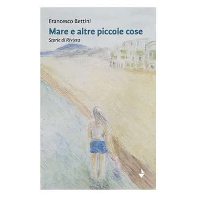 Mare e altre piccole cose. Storie di Riviera