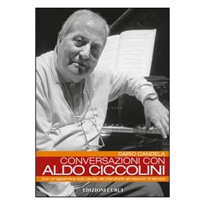 Conversazioni con Aldo Ciccolini. Con un'appendice sullo studio del pianoforte ed esercizi di te