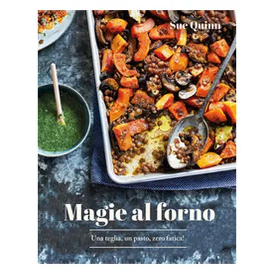 Magie al forno. Una teglia, un pasto, zero fatica!