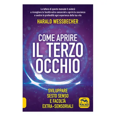 Come aprire il terzo occhio. Sviluppare sesto senso e facoltà extra-sensoriali