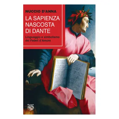 La sapienza nascosta di Dante. Linguaggio e simbolismo dei fedeli d'amore