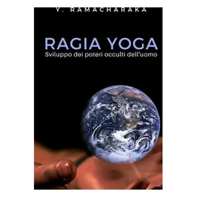 Ragia yoga. Sviluppo dei poteri occulti dell'uomo