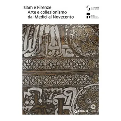 Islam e Firenze. Arte e collezionismo dai Medici al Novecento. Catalogo della mostra (Firenze, 2