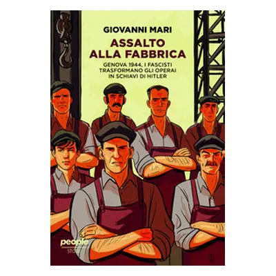 Assalto alla fabbrica. Genova 1944, i fascisti trasformano gli operai in schiavi di Hitler