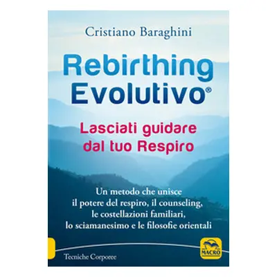 Rebirthing evolutivo. Lasciati guidare dal tuo respiro. Un metodo che unisce il potere del respi