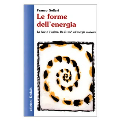 Le forme dell'energia. La luce e il calore. Da E=mc² all'energia nucleare