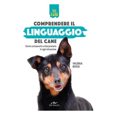 Comprendere il linguaggio del cane. Come conoscerlo e interpretarlo in ogni situazione