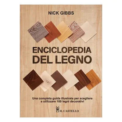 Enciclopedia del legno. Una guida completa illustrata per scegliere ed utilizzare 100 legni