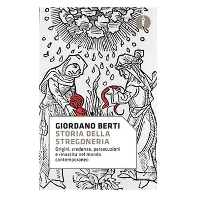 Storia della stregoneria. Origini, credenze, persecuzioni e rinascita nel mondo contemporaneo