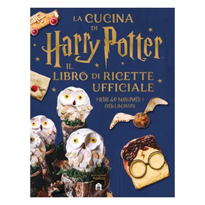 La cucina di Harry Potter. Il libro di ricette ufficiale. Oltre 40 nuovi piatti cotti e incantat