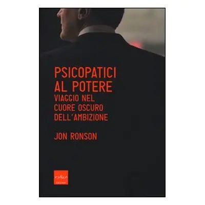 Psicopatici al potere. Viaggio nel cuore oscuro dell'ambizione