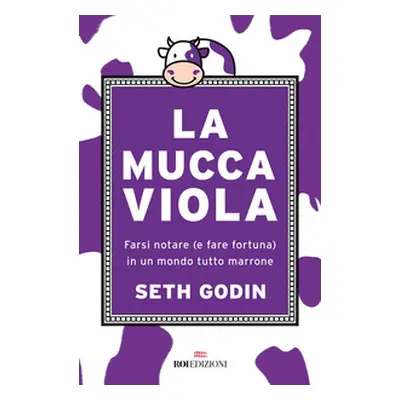 La mucca viola. Farsi notare (e fare fortuna) in un mondo tutto marrone