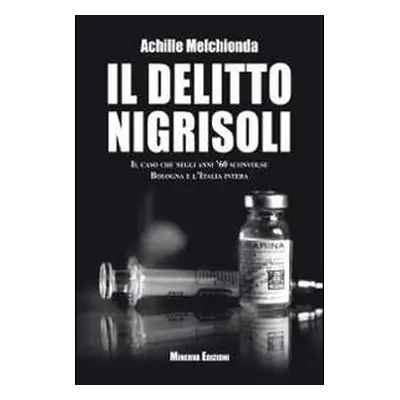 Il delitto Nigrisoli. Il caso che negli anni '60 sconvolse Bologna e l'Italia intera