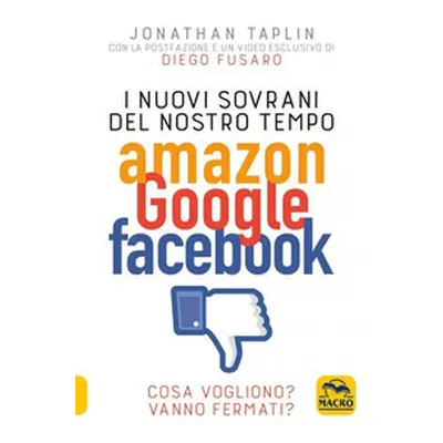 I nuovi sovrani del nostro tempo. Amazon, Google, Facebook. Cosa vogliono? Vanno fermati?