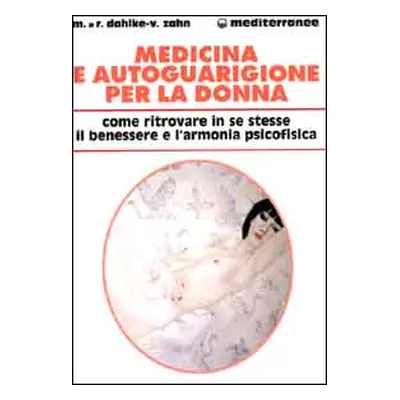 Medicina e autoguarigione per la donna. Ritrovare in se stesse benessere e armonia psicofisica