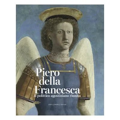 Piero della Francesca. Il polittico agostiniano riunito. Catalogo della mostra