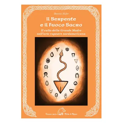 Il serpente e il fuoco sacro. Il culto della Grande Madre nell'arte rupestre nordamericana