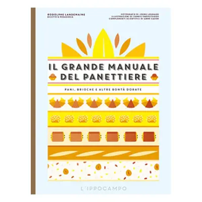 Il grande manuale del panettiere. Pani, brioche e altre bontà dorate