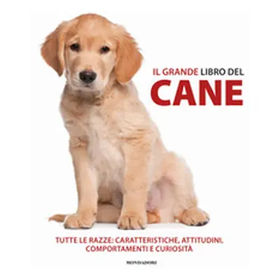 Il grande libro del cane. Tutte le razze: caratteristiche, attitudini, comportamenti e curiosità