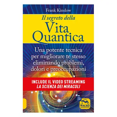 Il segreto della vita quantica. Una potente tecnica per migliorare te stesso eliminando problemi