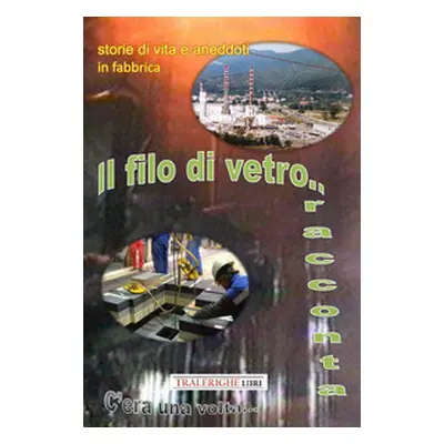 Storie di vita e aneddoti in fabbrica. Il filo di vetro racconta