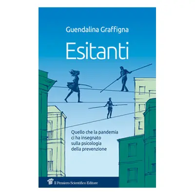 Esitantii. Quello che la pandemia ci ha insegnato sulla psicologia della prevenzione