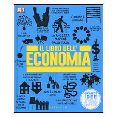 Il libro dell'economia. Grandi idee spiegate in modo semplice