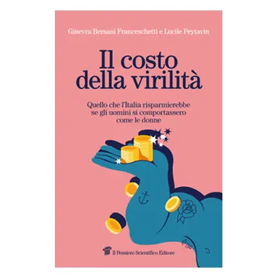 Il costo della virilità. Quello che l'Italia risparmierebbe se gli uomini si comportassero come 