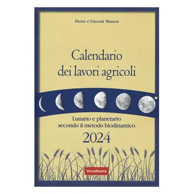 Calendario dei lavori agricoli 2024. Lunario e planetario secondo il metodo biodinamico