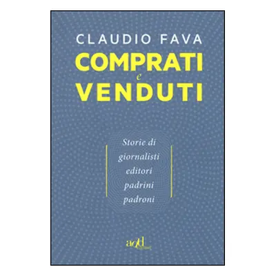 Comprati e venduti. Storie di giornalisti, editori, padrini, padroni