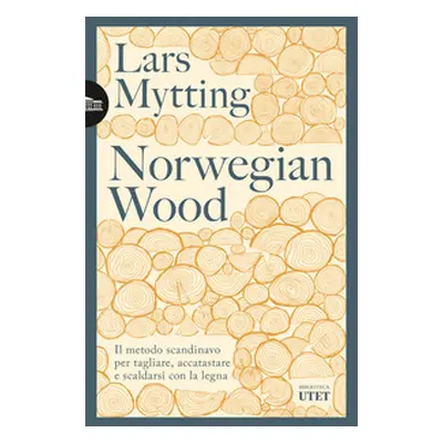 Norwegian wood. Il metodo scandinavo per tagliare, accatastare e scaldarsi con la legna