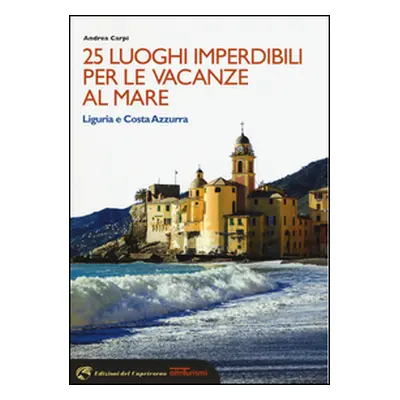 25 luoghi imperdibili per le vacanze al mare. Liguria e Costa Azzurra