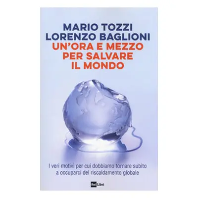 Un'ora e mezzo per salvare il mondo. I veri motivi per cui dobbiamo tornare subito a occuparci d