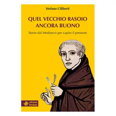 Quel vecchio rasoio ancora buono. Storie dal Medioevo per capire il presente