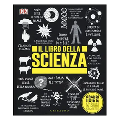 Il libro della scienza. Grandi idee spiegate in modo semplice