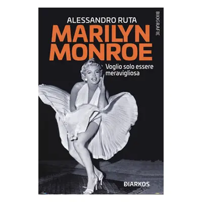 Marilyn Monroe. Voglio solo essere meravigliosa