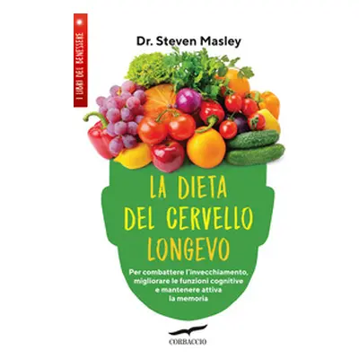 La dieta del cervello longevo. Per combattere l'invecchiamento, migliorare le funzioni cognitive