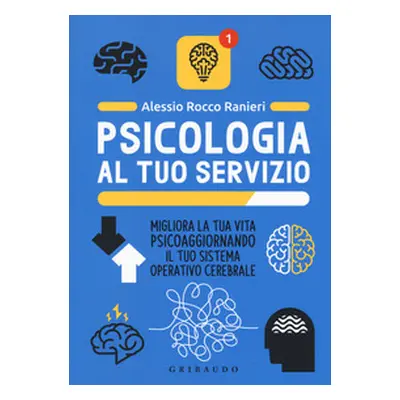 Psicologia al tuo servizio. Migliora la tua vita psicoaggiornando il tuo sistema operativo cereb