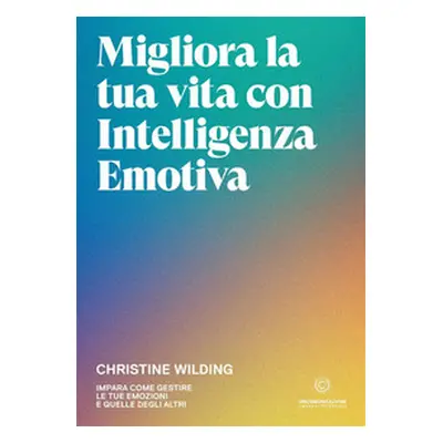 Migliora la tua vita con l'intelligenza emotiva. Impara come gestire le tue emozioni