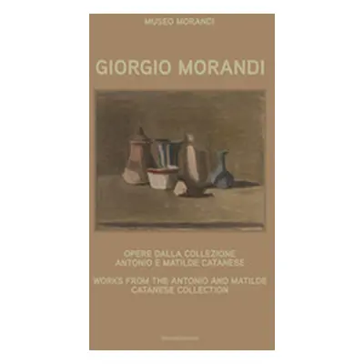 Giorgio Morandi. Opere dalla collezione Antonio e Matilde Catanese. Ediz. italiana e inglese