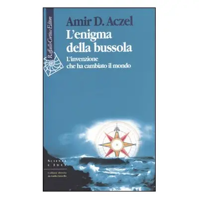 L'enigma della bussola. L'invenzione che ha cambiato il mondo