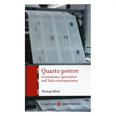 Quarto potere. Giornalismo e giornalisti nell'Italia contemporanea