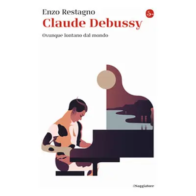 Claude Debussy. Ovunque lontano dal mondo