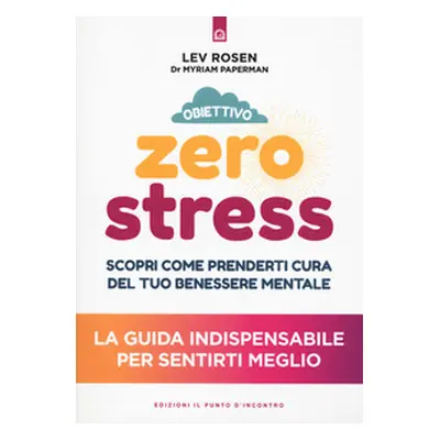 Obiettivo zero stress. Scopri le chiavi per prenderti cura del tuo benessere mentale