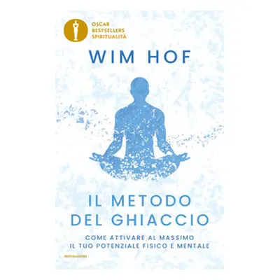 Il metodo del ghiaccio. Come attivare al massimo il tuo potenziale fisico e mentale