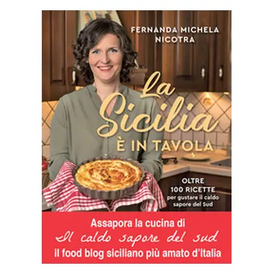 La Sicilia è in tavola. Oltre 100 ricette per gustare il caldo sapore del Sud