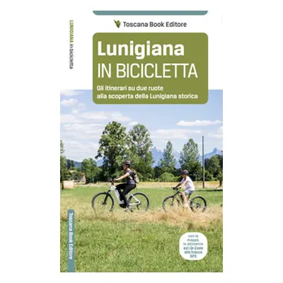 Lunigiana in bicicletta. Gli itinerari su due ruote alla scoperta della Lunigiana storica