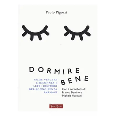 Dormire bene. Come vincere l'insonnia e altri disturbi del sonno senza farmaci