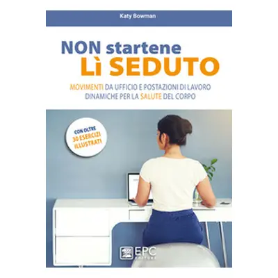 Non startene lì seduto. Movimenti da ufficio e postazioni di lavoro dinamiche per la salute del 